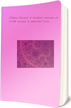 (Steps Shown) A random sample of n=36