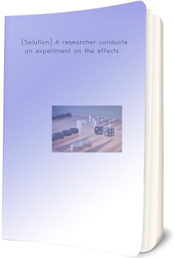 [Solution] A researcher conducted an experiment on