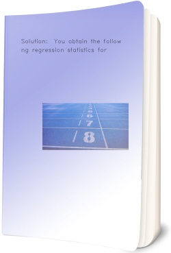 Solution:  You obtain the following regression