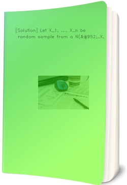 [Solution] Let X_1, ..., X_n be a