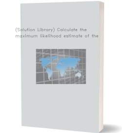 (Solution Library) Calculate the maximum likelihood estimate
