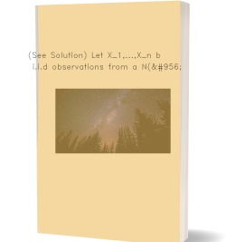 (See Solution) Let X_1,...,X_n be i.i.d observations