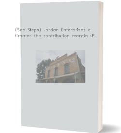 (See Steps) Jordan Enterprises estimated the contribution