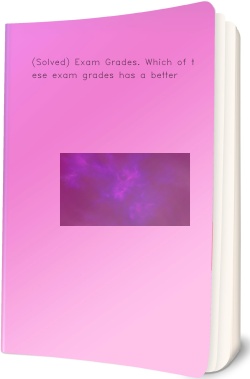 (Solved) Exam Grades. Which of these exam