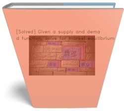 [Solved] Given a supply and demand function,