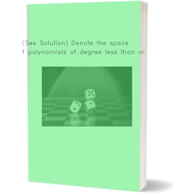 (See Solution) Denote the space of polynomials