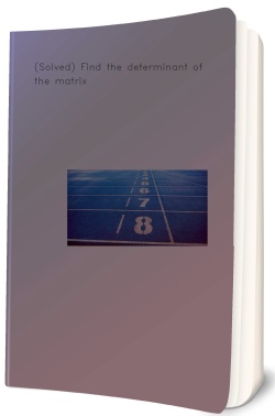 (Solved) Find the determinant of the matrix