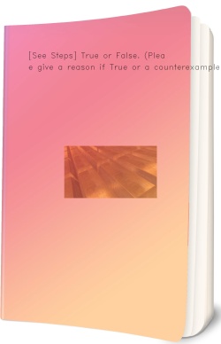 [See Steps] True or False. (Please give