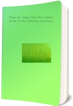 [Step-by-Step] Find the antiderivatives of the following