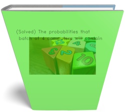 (Solved) The probabilities that a batch of