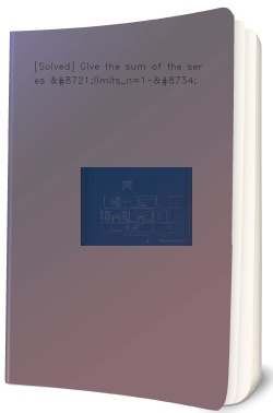 [Solved] Give the sum of the series