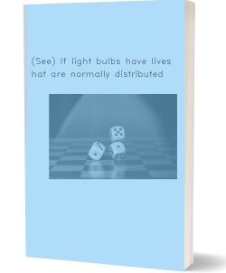 (See) If light bulbs have lives that