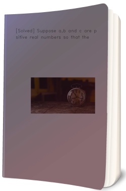 [Solved] Suppose a,b and c are positive