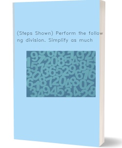 (Steps Shown) Perform the following division. Simplify
