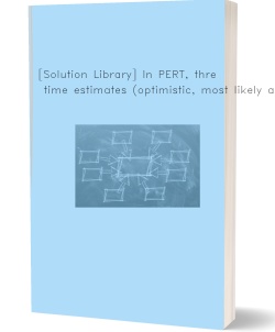 [Solution Library] In PERT, three time estimates