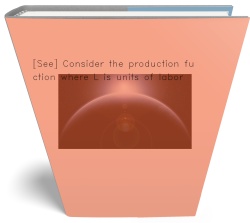 [See] Consider the production function where L