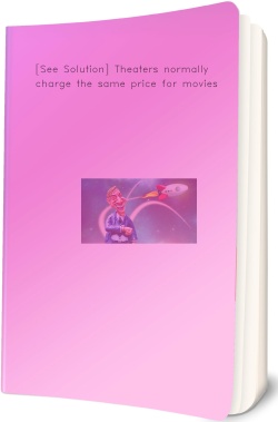 [See Solution] Theaters normally charge the same