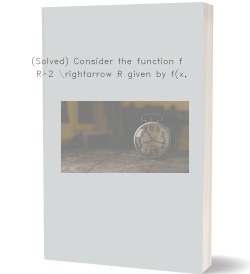 (Solved) Consider the function f: R^2 \rightarrow
