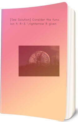 [See Solution] Consider the function f: R^3