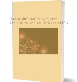 (See Solution) Let f(x, y)=x^2+y^2+x y on
