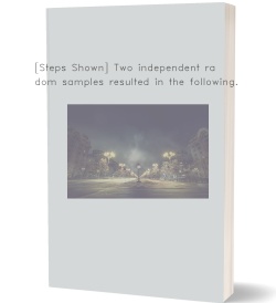 [Steps Shown] Two independent random samples resulted