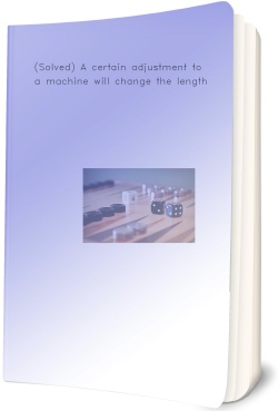 (Solved) A certain adjustment to a machine