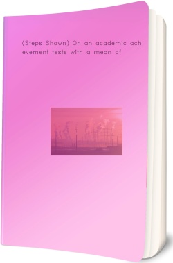 (Steps Shown) On an academic achievement tests