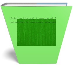 (Solution Library) A sample of 3 calculators