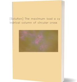 [Solution] The maximum load a cylindrical column