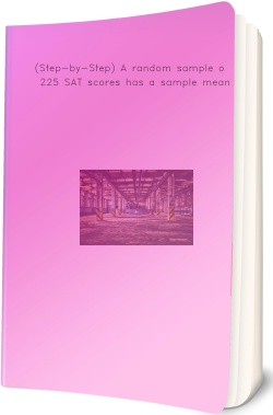 (Step-by-Step) A random sample of 225 SAT
