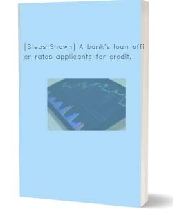 [Steps Shown] A bank's loan officer rates