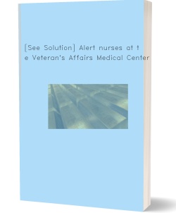 [See Solution] Alert nurses at the Veteran's