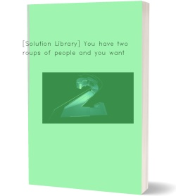 [Solution Library] You have two groups of