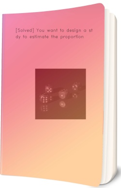 [Solved] You want to design a study