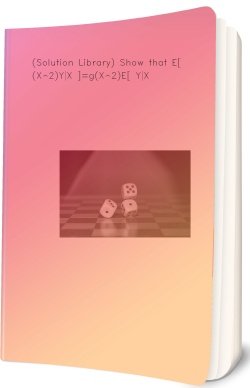 (Solution Library) Show that E[ g(X^2)Y|X ]=g(X^2)E[