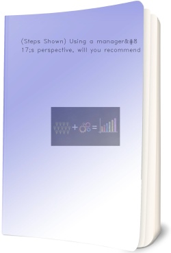 (Steps Shown) Using a manager’s perspective, will