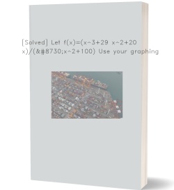 [Solved] Let f(x)=(x^3+29 x^2+20 x)/(√x^2+100) Use your