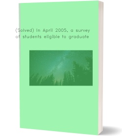 (Solved) In April 2005, a survey of