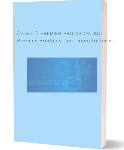 (Solved) PREMIER PRODUCTS, INC . Premier Products,