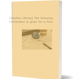 (Solution Library) The following information is given