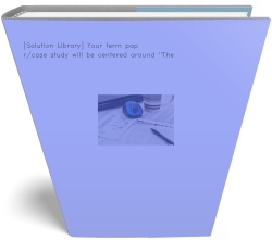 [Solution Library] Your term paper/case study will