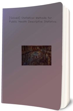 [Solved] Statistical Methods for Public Health Descriptive
