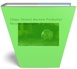 [Steps Shown] Machine Production Records Descriptive Statistics