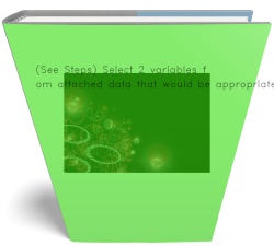 (See Steps) Select 2 variables from attached