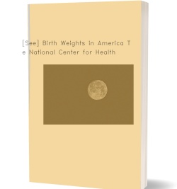[See] Birth Weights in America The National