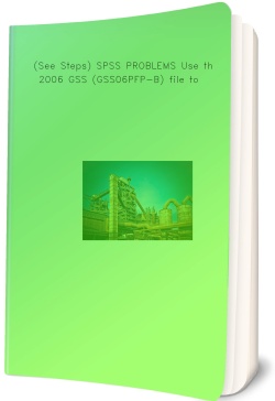 (See Steps) SPSS PROBLEMS Use the 2006