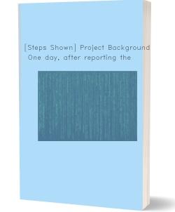 [Steps Shown] Project Background: One day, after