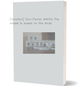 [Solution] Two-Factor ANOVA The dataset is based