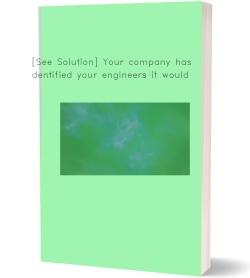 [See Solution] Your company has identified your