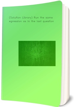(Solution Library) Run the same regression as
